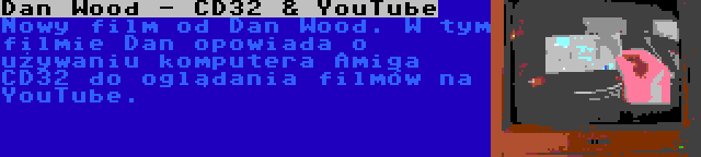 Dan Wood - CD32 & YouTube | Nowy film od Dan Wood. W tym filmie Dan opowiada o używaniu komputera Amiga CD32 do oglądania filmów na YouTube.