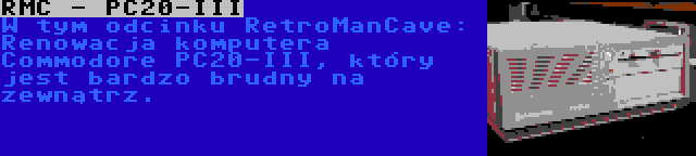 RMC - PC20-III | W tym odcinku RetroManCave: Renowacja komputera Commodore PC20-III, który jest bardzo brudny na zewnątrz.