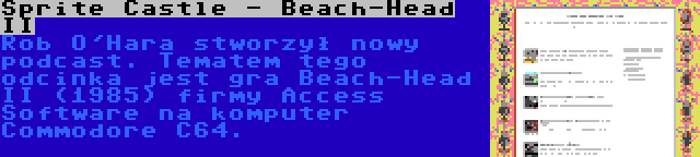 Sprite Castle - Beach-Head II | Rob O'Hara stworzył nowy podcast. Tematem tego odcinka jest gra Beach-Head II (1985) firmy Access Software na komputer Commodore C64.