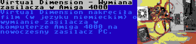 Virtual Dimension - Wymiana zasilacza w Amiga 4000 | Virtual Dimension nakręciła film (w języku niemieckim) o wymianie zasilacza w komputerze Amiga 4000 na nowoczesny zasilacz PC.