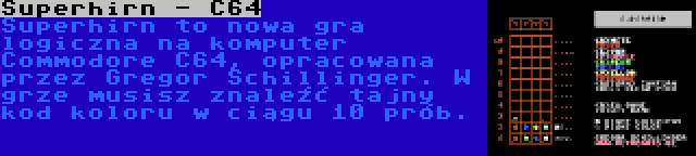 Superhirn - C64 | Superhirn to nowa gra logiczna na komputer Commodore C64, opracowana przez Gregor Schillinger. W grze musisz znaleźć tajny kod koloru w ciągu 10 prób.