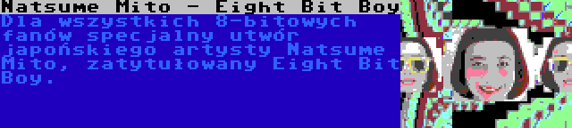 Natsume Mito - Eight Bit Boy | Dla wszystkich 8-bitowych fanów specjalny utwór japońskiego artysty Natsume Mito, zatytułowany Eight Bit Boy.