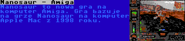 Nanosaur - Amiga | Nanosaur to nowa gra na komputer Amiga. Gra bazuje na grze Nanosaur na komputer Apple Mac z 1998 roku.