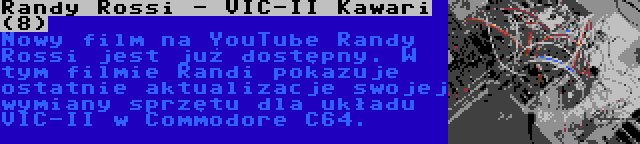 Randy Rossi - VIC-II Kawari (8) | Nowy film na YouTube Randy Rossi jest już dostępny. W tym filmie Randi pokazuje ostatnie aktualizacje swojej wymiany sprzętu dla układu VIC-II w Commodore C64.