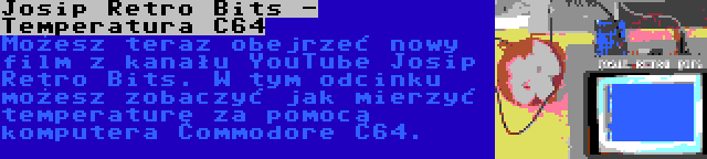 Josip Retro Bits - Temperatura C64 | Możesz teraz obejrzeć nowy film z kanału YouTube Josip Retro Bits. W tym odcinku możesz zobaczyć jak mierzyć temperaturę za pomocą komputera Commodore C64.