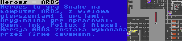 Heroes - AROS | Heroes to gra Snake na komputer AROS, z wieloma ulepszeniami i opcjami. Oryginalną grę opracowali Guen, Tnk, Pollux i Alexel. Wersja AROS została wykonana przez firmę cavemann.