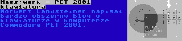 Mass:werk - PET 2001 klawiatura | Norbert Landsteiner napisał bardzo obszerny blog o klawiaturze w komputerze Commodore PET 2001.