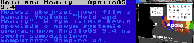 Hold and Modify - ApolloOS 9.4 | Możesz obejrzeć nowy film z kanału YouTube Hold and Modify. W tym filmie Kevin opowiada o nowym systemie operacyjnym ApolloOS 9.4 na swoim samodzielnym komputerze Vampire v4.