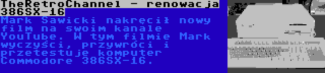 TheRetroChannel - renowacja 386SX-16 | Mark Sawicki nakręcił nowy film na swoim kanale YouTube. W tym filmie Mark wyczyści, przywróci i przetestuje komputer Commodore 386SX-16.