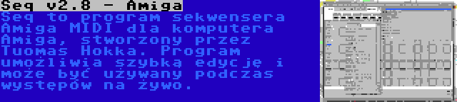 Seq v2.8 - Amiga | Seq to program sekwensera Amiga MIDI dla komputera Amiga, stworzony przez Tuomas Hokka. Program umożliwia szybką edycję i może być używany podczas występów na żywo.