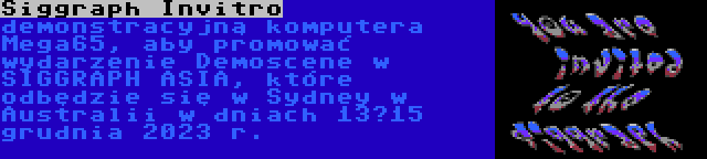 Siggraph Invitro | demonstracyjną komputera Mega65, aby promować wydarzenie Demoscene w SIGGRAPH ASIA, które odbędzie się w Sydney w Australii w dniach 13–15 grudnia 2023 r.