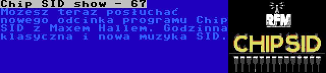 Chip SID show - 67 | Możesz teraz posłuchać nowego odcinka programu Chip SID z Maxem Hallem. Godzinna klasyczna i nowa muzyka SID.