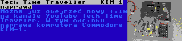 Tech Time Traveller - KIM-1 naprawa | Można już obejrzeć nowy film na kanale YouTube Tech Time Traveler. W tym odcinku naprawa komputera Commodore KIM-1.