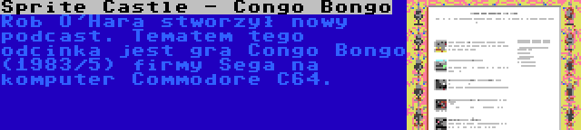 Sprite Castle - Congo Bongo | Rob O'Hara stworzył nowy podcast. Tematem tego odcinka jest gra Congo Bongo (1983/5) firmy Sega na komputer Commodore C64.