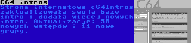 C64 intros | Strona internetowa c64Intros zaktualizowała swoją bazę intro i dodała więcej nowych intro. Aktualizacje: 50 nowych wstępów i 11 nowe grupy.