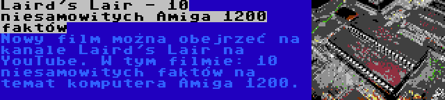 Laird's Lair - 10 niesamowitych Amiga 1200 faktów | Nowy film można obejrzeć na kanale Laird's Lair na YouTube. W tym filmie: 10 niesamowitych faktów na temat komputera Amiga 1200.