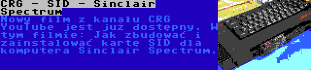 CRG - SID - Sinclair Spectrum | Nowy film z kanału CRG YouTube jest już dostępny. W tym filmie: Jak zbudować i zainstalować kartę SID dla komputera Sinclair Spectrum.