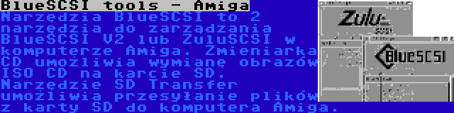 BlueSCSI tools - Amiga | Narzędzia BlueSCSI to 2 narzędzia do zarządzania BlueSCSI V2 lub ZuluSCSI w komputerze Amiga. Zmieniarka CD umożliwia wymianę obrazów ISO CD na karcie SD. Narzędzie SD Transfer umożliwia przesyłanie plików z karty SD do komputera Amiga.