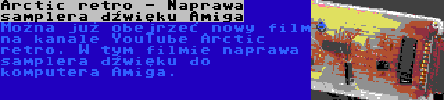 Arctic retro - Naprawa samplera dźwięku Amiga | Można już obejrzeć nowy film na kanale YouTube Arctic retro. W tym filmie naprawa samplera dźwięku do komputera Amiga.