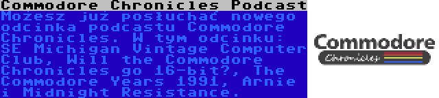 Commodore Chronicles Podcast | Możesz już posłuchać nowego odcinka podcastu Commodore Chronicles. W tym odcinku: SE Michigan Vintage Computer Club, Will the Commodore Chronicles go 16-bit?, The Commodore Years 1991, Arnie i Midnight Resistance.