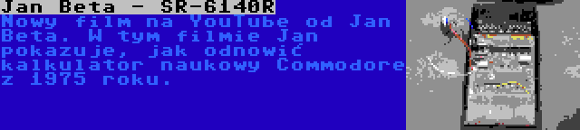 Jan Beta - SR-6140R | Nowy film na YouTube od Jan Beta. W tym filmie Jan pokazuje, jak odnowić kalkulator naukowy Commodore z 1975 roku.