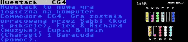 Huestack - C64 | Huestack to nowa gra logiczna na komputer Commodore C64. Gra została opracowana przez Sabbi (kod i piksele), Flex & Richard (muzyka), Cupid & Hein (Charset) i Baracuda (pomoc).