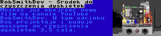 RobSmithDev - Środek do czyszczenia dyskietek | Możesz już obejrzeć nowy film na kanale YouTube RobSmithDev. W tym odcinku Rob projektuje i buduje maszynę do czyszczenia dyskietek 3,5 cala.