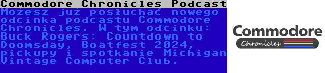 Commodore Chronicles Podcast | Możesz już posłuchać nowego odcinka podcastu Commodore Chronicles. W tym odcinku: Buck Rogers: Countdown to Doomsday, Boatfest 2024, pickupy i spotkanie Michigan Vintage Computer Club.
