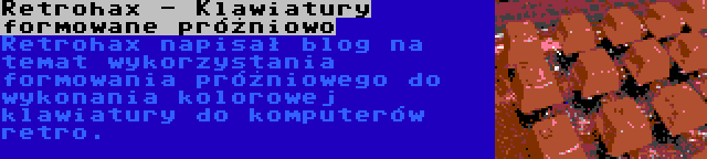 Retrohax - Klawiatury formowane próżniowo | Retrohax napisał blog na temat wykorzystania formowania próżniowego do wykonania kolorowej klawiatury do komputerów retro.