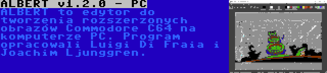 ALBERT v1.2.0 - PC | ALBERT to edytor do tworzenia rozszerzonych obrazów Commodore C64 na komputerze PC. Program opracowali Luigi Di Fraia i Joachim Ljunggren.
