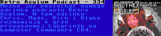 Retro Asylum Podcast - 334 | Można już posłuchać nowego odcinka podcastu Retro Asylum. W tym odcinku: Chris, Mads, Rich i Blake rozmawiają o grze przygodowej Labyrinth na komputer Commodore C64.