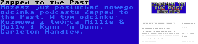 Zapped to the Past | Możesz już posłuchać nowego odcinka podcastu Zapped to the Past. W tym odcinku: Rozmowa z twórcą Millie & Molly i Runn 'n Gunn, Carleton Handley.