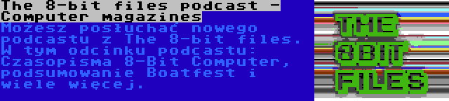 The 8-bit files podcast - Computer magazines | Możesz posłuchać nowego podcastu z The 8-bit files. W tym odcinku podcastu: Czasopisma 8-Bit Computer, podsumowanie Boatfest i wiele więcej.