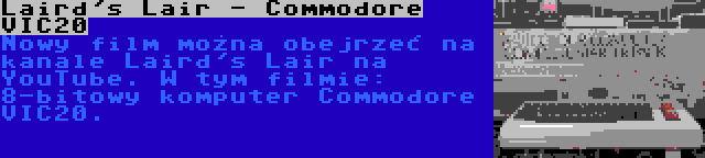 Laird's Lair - Commodore VIC20 | Nowy film można obejrzeć na kanale Laird's Lair na YouTube. W tym filmie: 8-bitowy komputer Commodore VIC20.