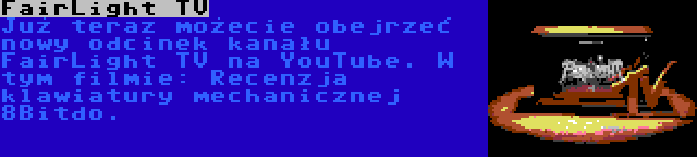 FairLight TV | Już teraz możecie obejrzeć nowy odcinek kanału FairLight TV na YouTube. W tym filmie: Recenzja klawiatury mechanicznej 8Bitdo.