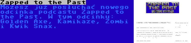 Zapped to the Past | Możesz już posłuchać nowego odcinka podcastu Zapped to the Past. W tym odcinku: Golden Axe, Kamikaze, Zombi i Kwik Snax.