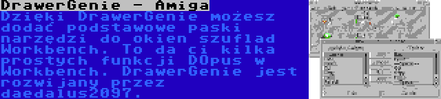 DrawerGenie - Amiga | Dzięki DrawerGenie możesz dodać podstawowe paski narzędzi do okien szuflad Workbench. To da ci kilka prostych funkcji DOpus w Workbench. DrawerGenie jest rozwijany przez daedalus2097.