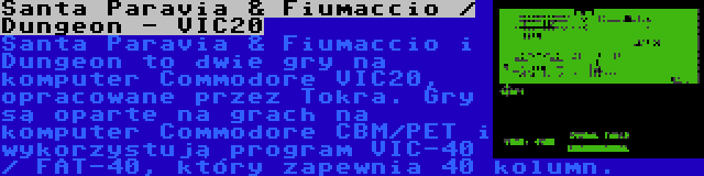 Santa Paravia & Fiumaccio / Dungeon - VIC20 | Santa Paravia & Fiumaccio i Dungeon to dwie gry na komputer Commodore VIC20, opracowane przez Tokra. Gry są oparte na grach na komputer Commodore CBM/PET i wykorzystują program VIC-40 / FAT-40, który zapewnia 40 kolumn.