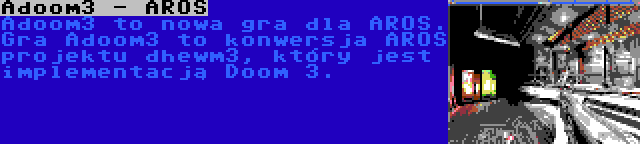 Adoom3 - AROS | Adoom3 to nowa gra dla AROS. Gra Adoom3 to konwersja AROS projektu dhewm3, który jest implementacją Doom 3.