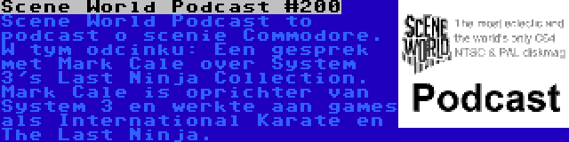 Scene World Podcast #200 | Scene World Podcast to podcast o scenie Commodore. W tym odcinku: Een gesprek met Mark Cale over System 3's Last Ninja Collection. Mark Cale is oprichter van System 3 en werkte aan games als International Karate en The Last Ninja.