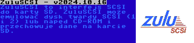 ZuluSCSI - v2024.10.16 | ZuluSCSI to interfejs SCSI do karty SD. ZuluSCSI może emulować dysk twardy SCSI (1 i 2) lub napęd CD-ROM i przechowuje dane na karcie SD.