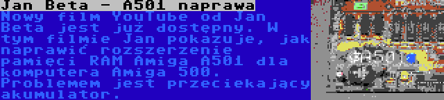 Jan Beta - A501 naprawa | Nowy film YouTube od Jan Beta jest już dostępny. W tym filmie Jan pokazuje, jak naprawić rozszerzenie pamięci RAM Amiga A501 dla komputera Amiga 500. Problemem jest przeciekający akumulator.