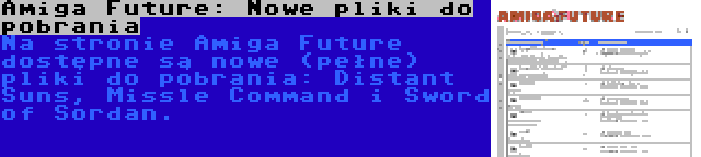 Amiga Future: Nowe pliki do pobrania | Na stronie Amiga Future dostępne są nowe (pełne) pliki do pobrania: Distant Suns, Missle Command i Sword of Sordan.