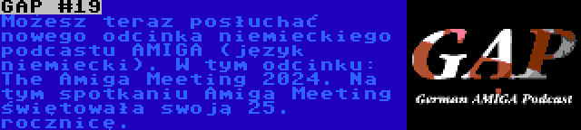 GAP #19 | Możesz teraz posłuchać nowego odcinka niemieckiego podcastu AMIGA (język niemiecki). W tym odcinku: The Amiga Meeting 2024. Na tym spotkaniu Amiga Meeting świętowała swoją 25. rocznicę.