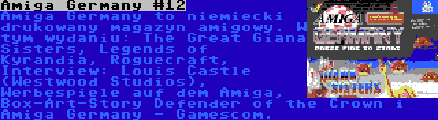 Amiga Germany #12 | Amiga Germany to niemiecki drukowany magazyn amigowy. W tym wydaniu: The Great Giana Sisters, Legends of Kyrandia, Roguecraft, Interview: Louis Castle (Westwood Studios), Werbespiele auf dem Amiga, Box-Art-Story Defender of the Crown i Amiga Germany - Gamescom.

