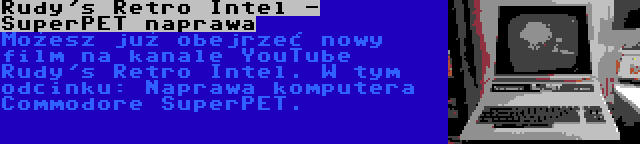 Rudy's Retro Intel - SuperPET naprawa | Możesz już obejrzeć nowy film na kanale YouTube Rudy's Retro Intel. W tym odcinku: Naprawa komputera Commodore SuperPET.