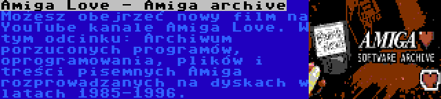 Amiga Love - Amiga archive | Możesz obejrzeć nowy film na YouTube kanale Amiga Love. W tym odcinku: Archiwum porzuconych programów, oprogramowania, plików i treści pisemnych Amiga rozprowadzanych na dyskach w latach 1985-1996.