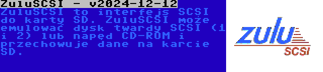 ZuluSCSI - v2024-12-12 | ZuluSCSI to interfejs SCSI do karty SD. ZuluSCSI może emulować dysk twardy SCSI (1 i 2) lub napęd CD-ROM i przechowuje dane na karcie SD.