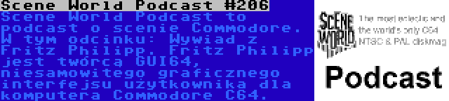 Scene World Podcast #206 | Scene World Podcast to podcast o scenie Commodore. W tym odcinku: Wywiad z Fritz Philipp. Fritz Philipp jest twórcą GUI64, niesamowitego graficznego interfejsu użytkownika dla komputera Commodore C64.