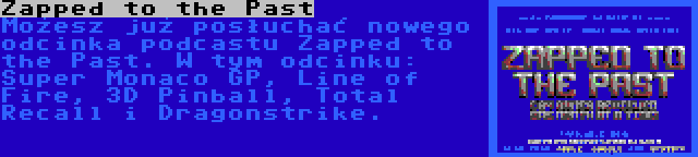 Zapped to the Past | Możesz już posłuchać nowego odcinka podcastu Zapped to the Past. W tym odcinku: Super Monaco GP, Line of Fire, 3D Pinball, Total Recall i Dragonstrike.